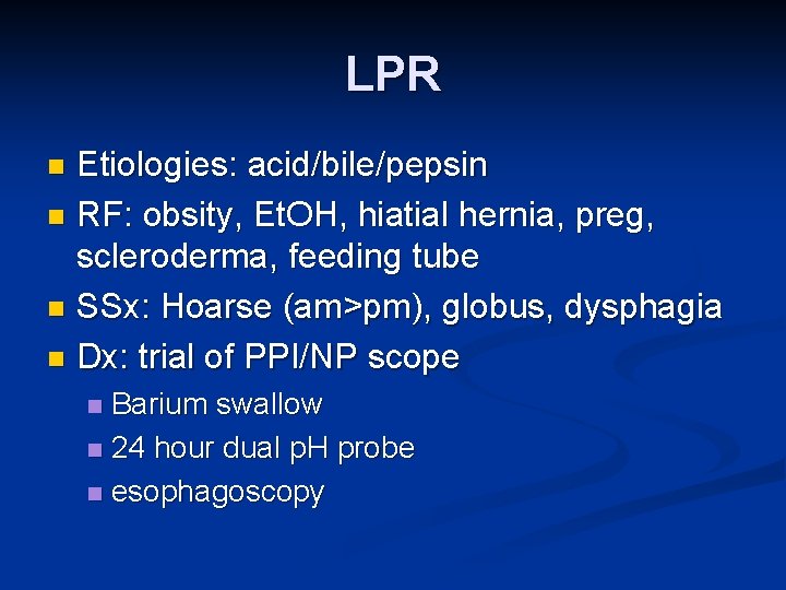 LPR Etiologies: acid/bile/pepsin n RF: obsity, Et. OH, hiatial hernia, preg, scleroderma, feeding tube