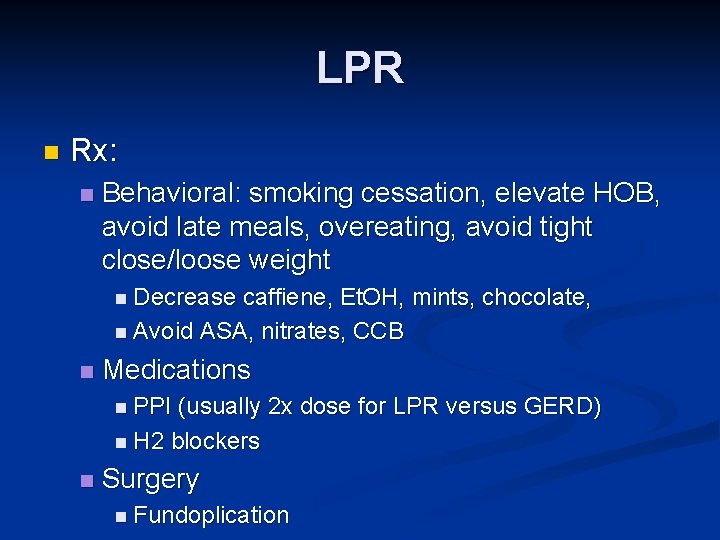 LPR n Rx: n Behavioral: smoking cessation, elevate HOB, avoid late meals, overeating, avoid