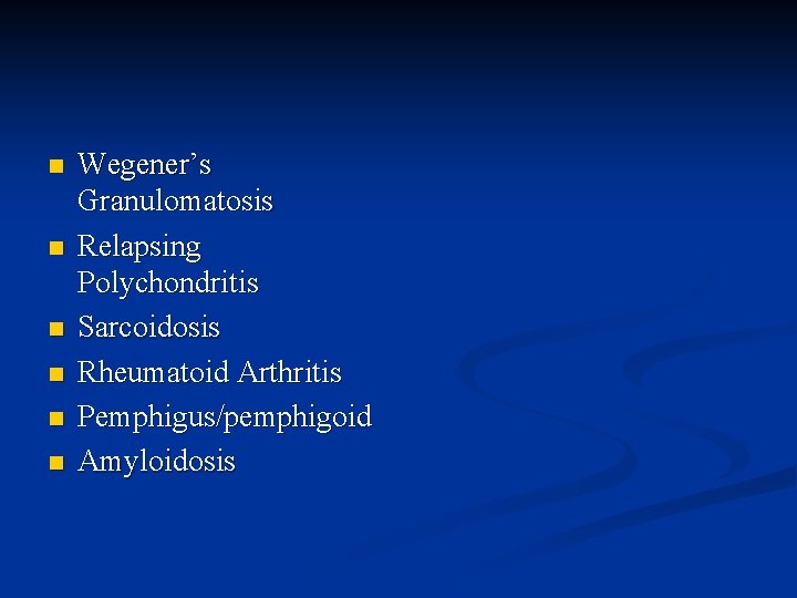 n n n Wegener’s Granulomatosis Relapsing Polychondritis Sarcoidosis Rheumatoid Arthritis Pemphigus/pemphigoid Amyloidosis 