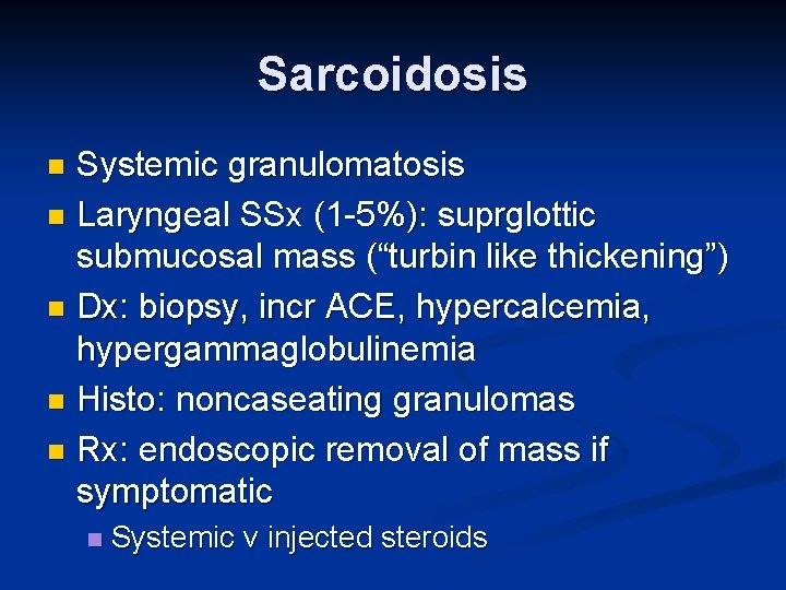 Sarcoidosis Systemic granulomatosis n Laryngeal SSx (1 -5%): suprglottic submucosal mass (“turbin like thickening”)