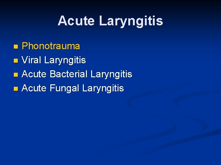 Acute Laryngitis Phonotrauma n Viral Laryngitis n Acute Bacterial Laryngitis n Acute Fungal Laryngitis