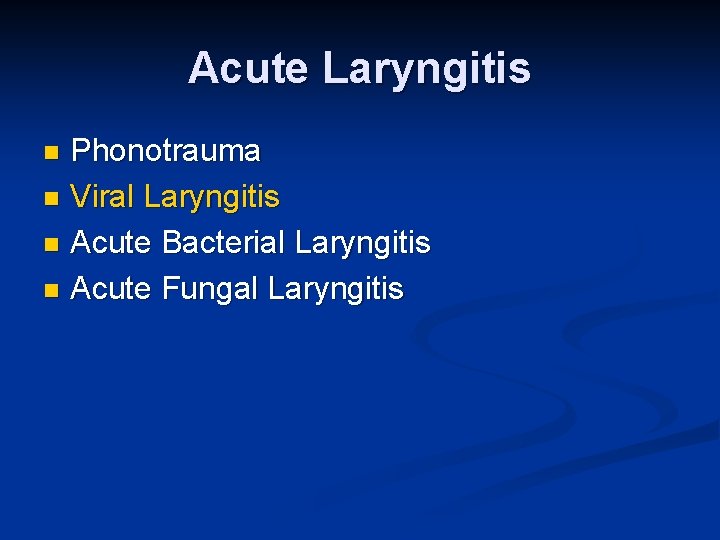 Acute Laryngitis Phonotrauma n Viral Laryngitis n Acute Bacterial Laryngitis n Acute Fungal Laryngitis
