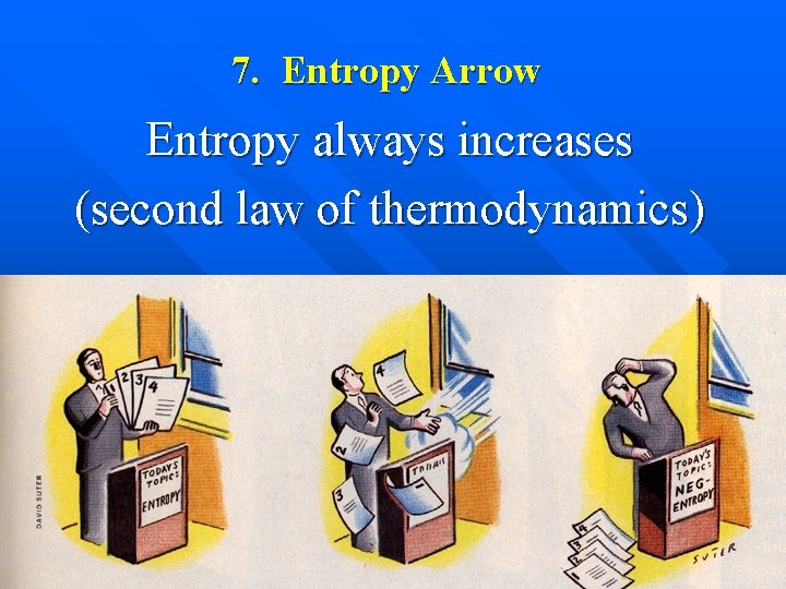 7. Entropy Arrow Entropy always increases (second law of thermodynamics) 