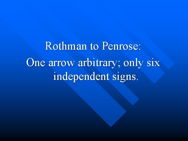 Rothman to Penrose: One arrow arbitrary; only six independent signs. 
