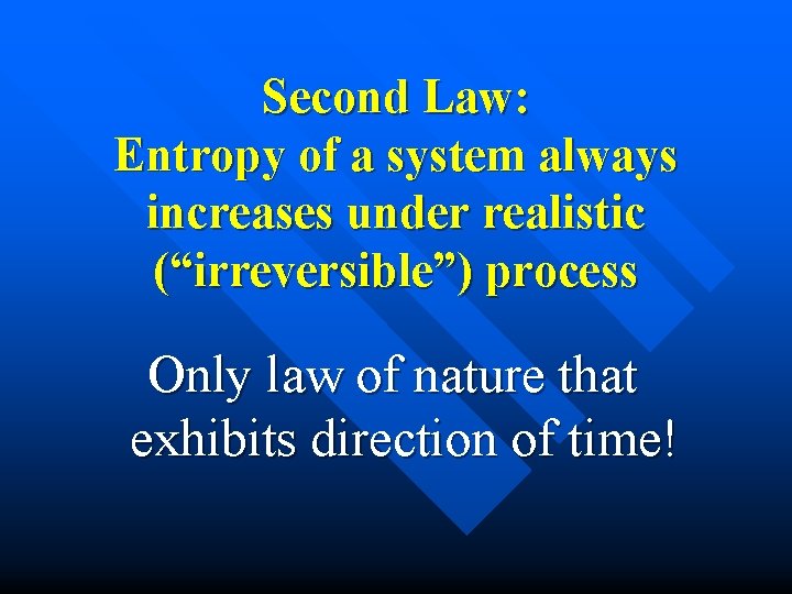 Second Law: Entropy of a system always increases under realistic (“irreversible”) process Only law
