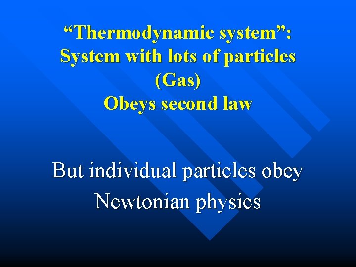 “Thermodynamic system”: System with lots of particles (Gas) Obeys second law But individual particles