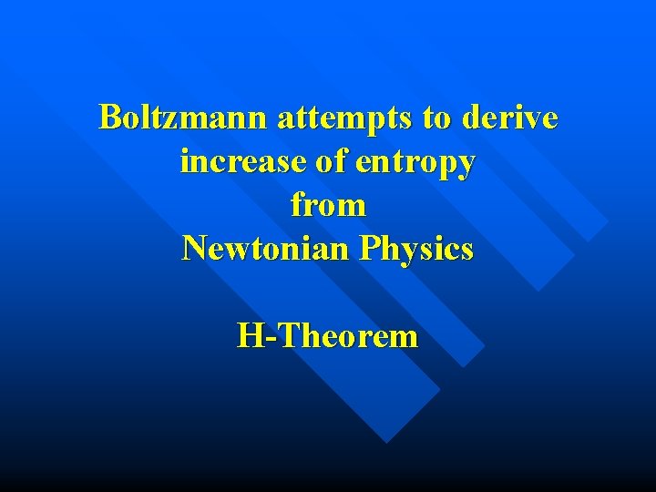 Boltzmann attempts to derive increase of entropy from Newtonian Physics H-Theorem 