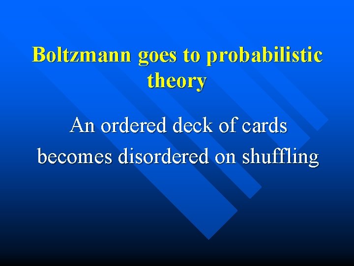 Boltzmann goes to probabilistic theory An ordered deck of cards becomes disordered on shuffling