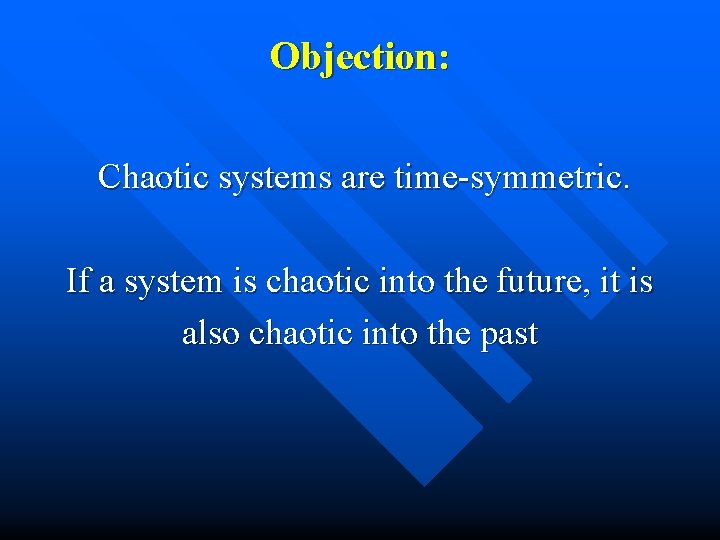 Objection: Chaotic systems are time-symmetric. If a system is chaotic into the future, it