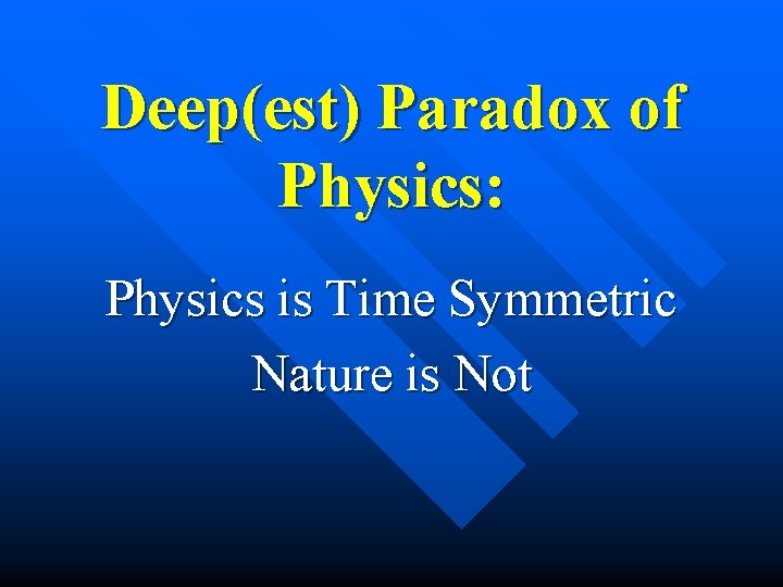 Deep(est) Paradox of Physics: Physics is Time Symmetric Nature is Not 