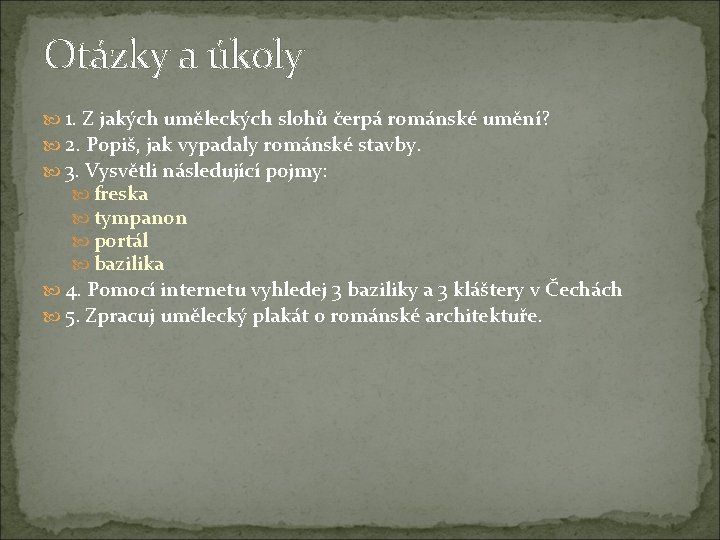 Otázky a úkoly 1. Z jakých uměleckých slohů čerpá románské umění? 2. Popiš, jak