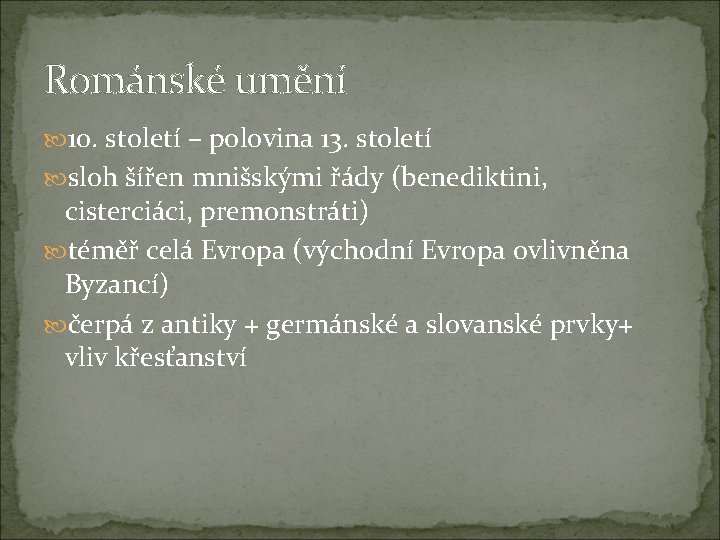 Románské umění 10. století – polovina 13. století sloh šířen mnišskými řády (benediktini, cisterciáci,