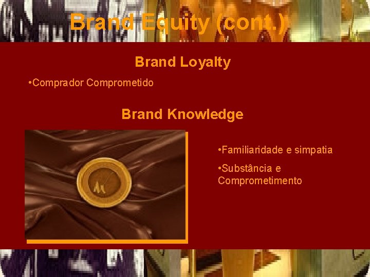 Brand Equity (cont. ) Brand Loyalty • Comprador Comprometido Brand Knowledge • Familiaridade e