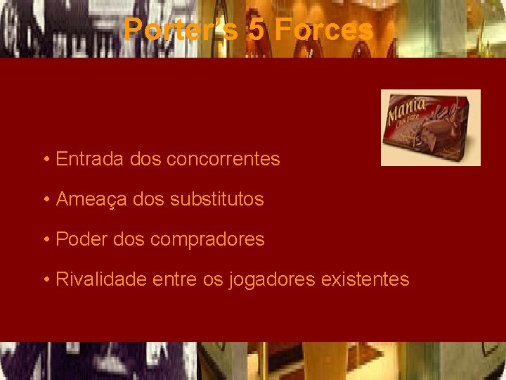 Porter’s 5 Forces • Entrada dos concorrentes • Ameaça dos substitutos • Poder dos