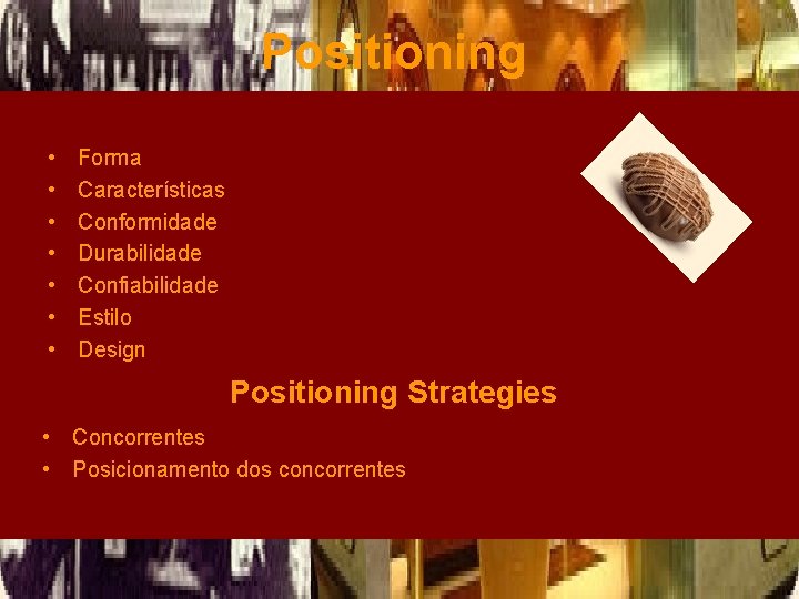 Positioning • • Forma Características Conformidade Durabilidade Confiabilidade Estilo Design Positioning Strategies • Concorrentes