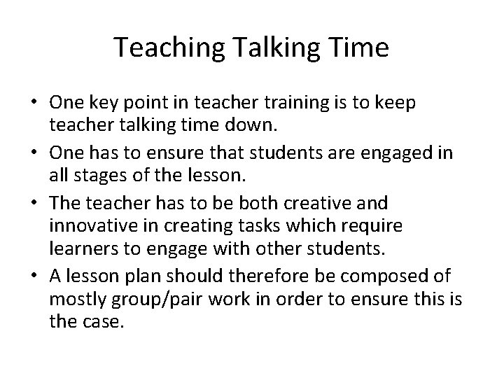 Teaching Talking Time • One key point in teacher training is to keep teacher