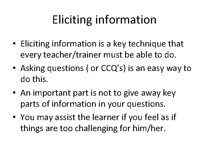 Eliciting information • Eliciting information is a key technique that every teacher/trainer must be