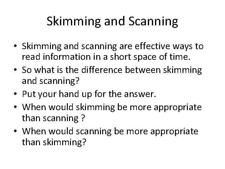 Skimming and Scanning • Skimming and scanning are effective ways to read information in