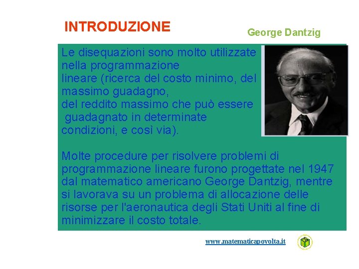 INTRODUZIONE George Dantzig Le disequazioni sono molto utilizzate nella programmazione lineare (ricerca del costo