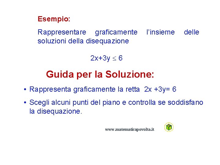 Esempio: Rappresentare graficamente soluzioni della disequazione l’insieme delle 2 x+3 y 6 Guida per