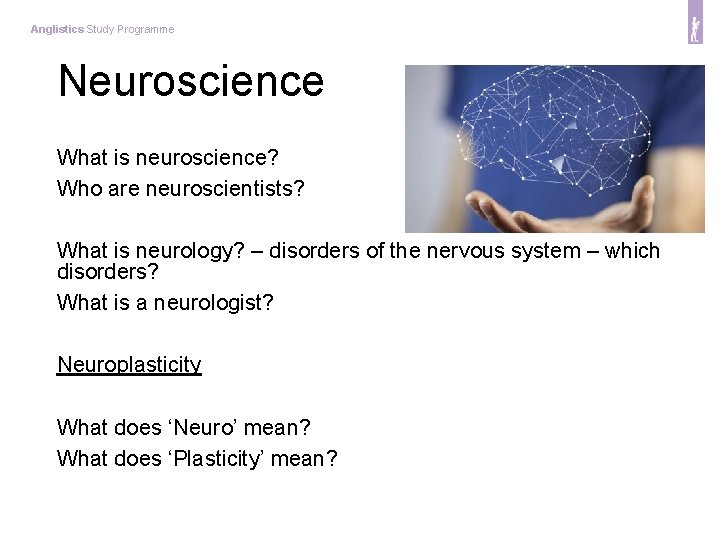 Anglistics Study Programme Neuroscience What is neuroscience? Who are neuroscientists? What is neurology? –
