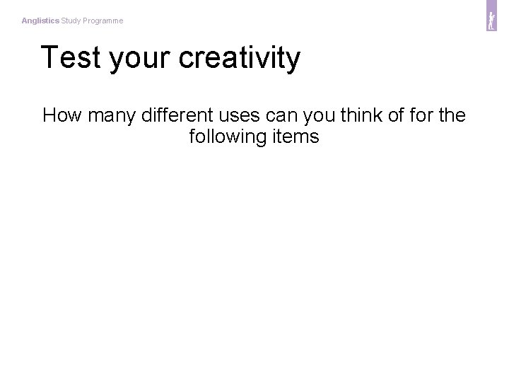 Anglistics Study Programme Test your creativity How many different uses can you think of