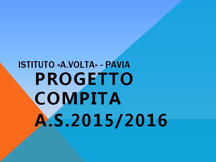 ISTITUTO «A. VOLTA» - PAVIA PROGETTO COMPITA A. S. 2015/2016 