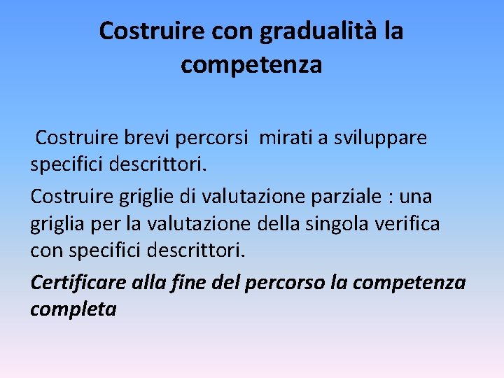 Costruire con gradualità la competenza Costruire brevi percorsi mirati a sviluppare specifici descrittori. Costruire