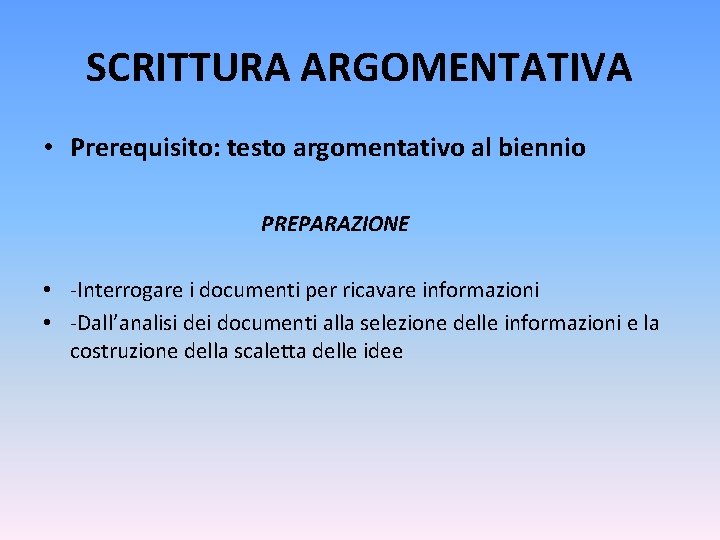 SCRITTURA ARGOMENTATIVA • Prerequisito: testo argomentativo al biennio PREPARAZIONE • -Interrogare i documenti per