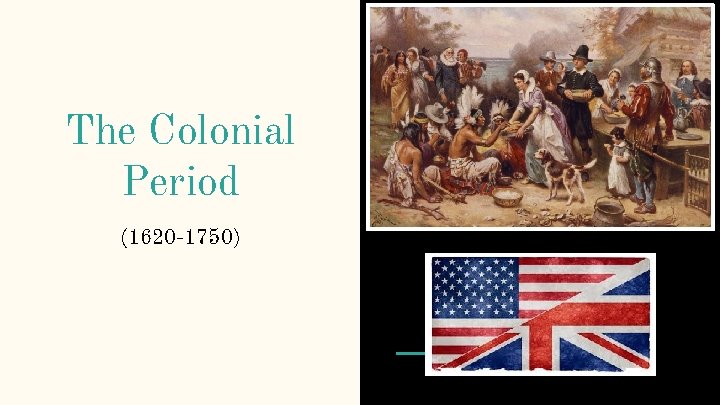 The Colonial Period (1620 -1750) 