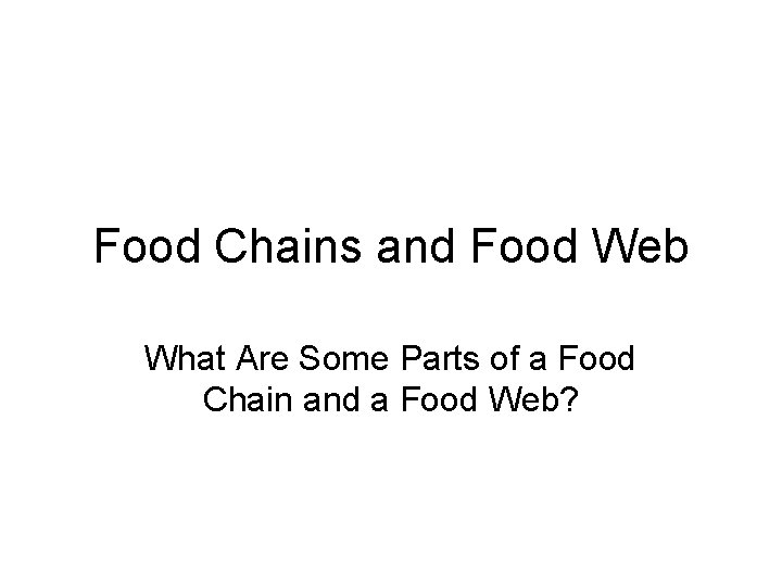 Food Chains and Food Web What Are Some Parts of a Food Chain and