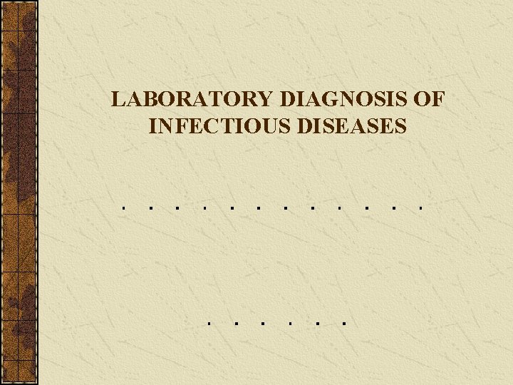 LABORATORY DIAGNOSIS OF INFECTIOUS DISEASES OBJECTIVES Know available