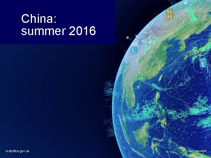 China: summer 2016 metoffice. gov. uk © Crown copyright China: summer 2016 metoffice. gov. uk © Crown copyright