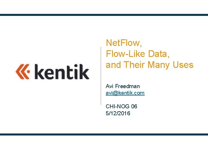 Net. Flow, Flow-Like Data, and Their Many Uses Avi Freedman avi@kentik. com CHI-NOG 06 Net. Flow, Flow-Like Data, and Their Many Uses Avi Freedman avi@kentik. com CHI-NOG 06