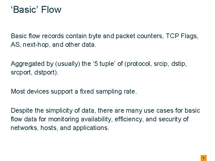 ‘Basic’ Flow Basic flow records contain byte and packet counters, TCP Flags, AS, next-hop, ‘Basic’ Flow Basic flow records contain byte and packet counters, TCP Flags, AS, next-hop,