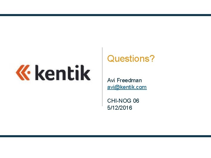 Questions? Avi Freedman avi@kentik. com CHI-NOG 06 5/12/2016 Questions? Avi Freedman avi@kentik. com CHI-NOG 06 5/12/2016