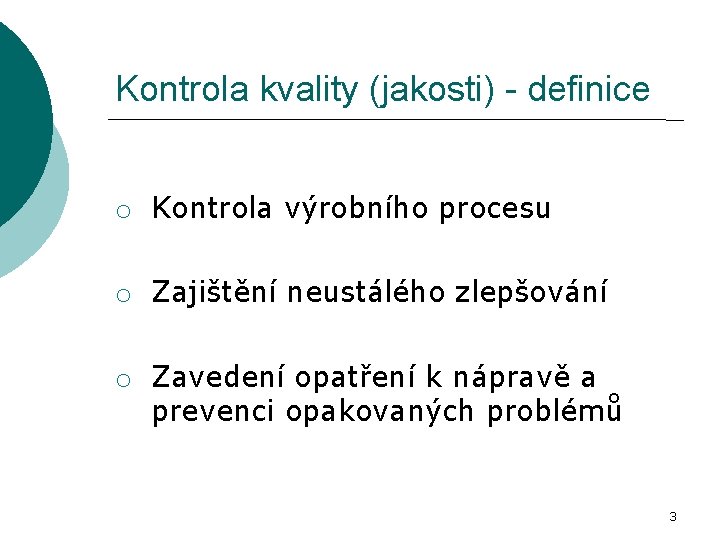 Kontrola kvality (jakosti) - definice o Kontrola výrobního procesu o Zajištění neustálého zlepšování o