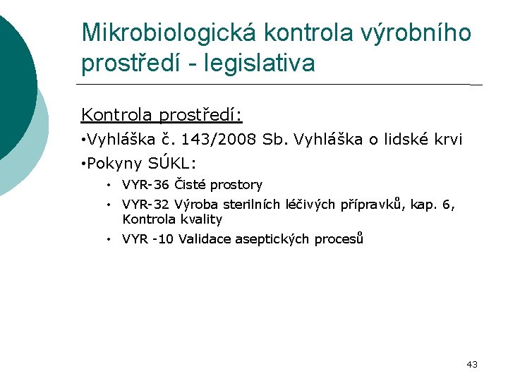Mikrobiologická kontrola výrobního prostředí - legislativa Kontrola prostředí: • Vyhláška č. 143/2008 Sb. Vyhláška