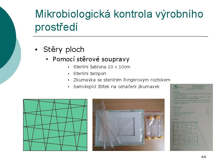 Mikrobiologická kontrola výrobního prostředí • Stěry ploch • Pomocí stěrové soupravy • • Sterilní