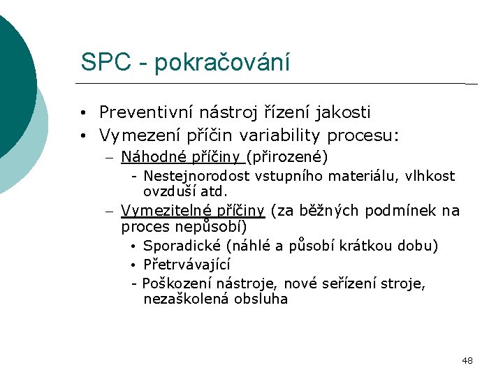 SPC - pokračování • Preventivní nástroj řízení jakosti • Vymezení příčin variability procesu: –