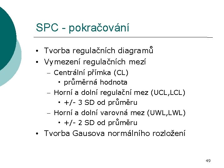 SPC - pokračování • Tvorba regulačních diagramů • Vymezení regulačních mezí – Centrální přímka