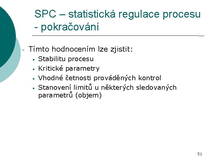 SPC – statistická regulace procesu - pokračování Tímto hodnocením lze zjistit: Stabilitu procesu Kritické