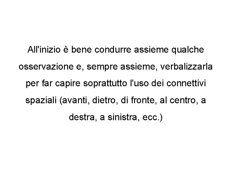 All'inizio è bene condurre assieme qualche osservazione e, sempre assieme, verbalizzarla per far capire All'inizio è bene condurre assieme qualche osservazione e, sempre assieme, verbalizzarla per far capire