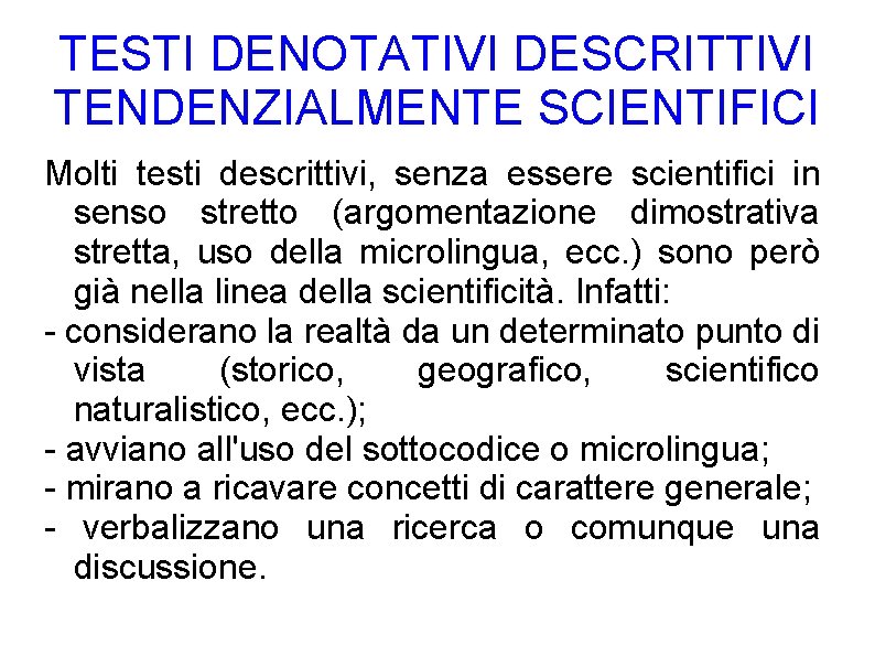 TESTI DENOTATIVI DESCRITTIVI TENDENZIALMENTE SCIENTIFICI Molti testi descrittivi, senza essere scientifici in senso stretto TESTI DENOTATIVI DESCRITTIVI TENDENZIALMENTE SCIENTIFICI Molti testi descrittivi, senza essere scientifici in senso stretto