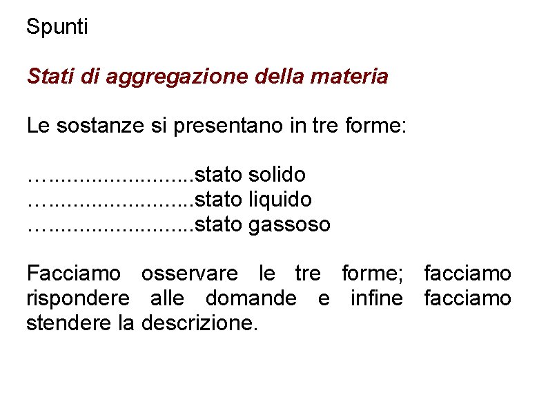 Spunti Stati di aggregazione della materia Le sostanze si presentano in tre forme: …. Spunti Stati di aggregazione della materia Le sostanze si presentano in tre forme: ….