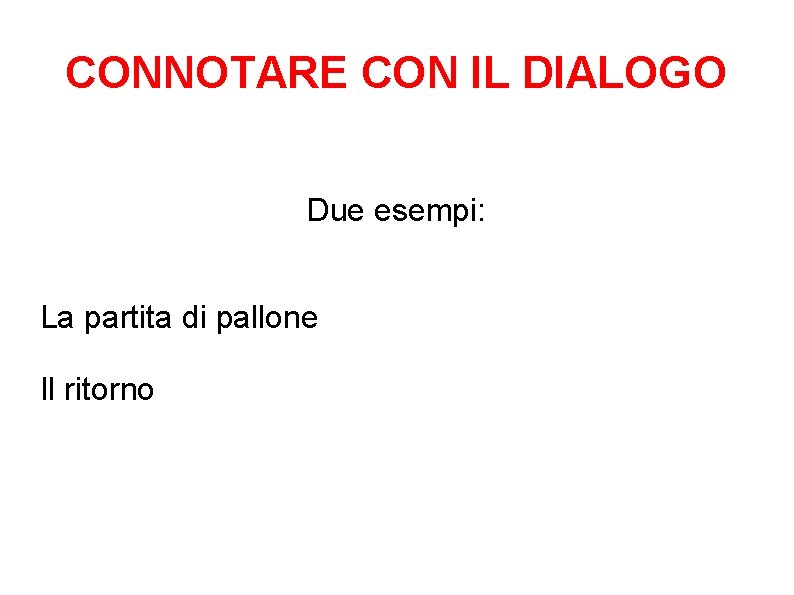 CONNOTARE CON IL DIALOGO Due esempi: La partita di pallone Il ritorno CONNOTARE CON IL DIALOGO Due esempi: La partita di pallone Il ritorno