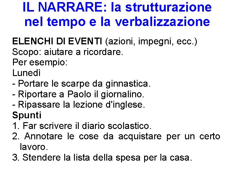 IL NARRARE: la strutturazione nel tempo e la verbalizzazione ELENCHI DI EVENTI (azioni, impegni, IL NARRARE: la strutturazione nel tempo e la verbalizzazione ELENCHI DI EVENTI (azioni, impegni,
