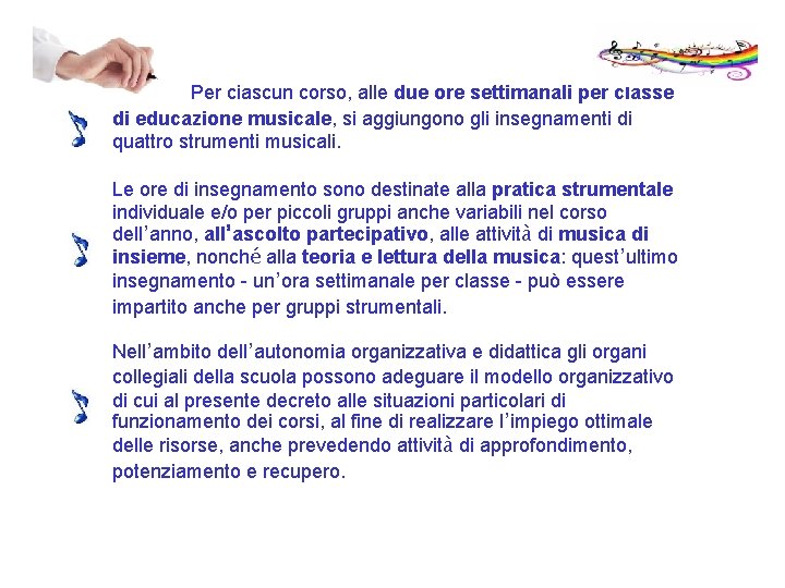 Per ciascun corso, alle due ore settimanali per classe di educazione musicale, si aggiungono