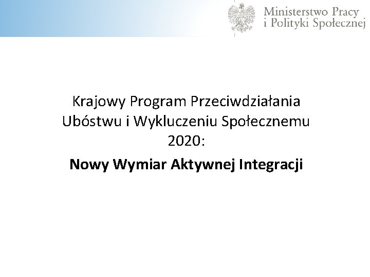 Krajowy Program Przeciwdziałania Ubóstwu i Wykluczeniu Społecznemu 2020: Nowy Wymiar Aktywnej Integracji 