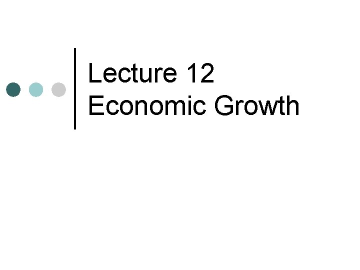 Lecture 12 Economic Growth 